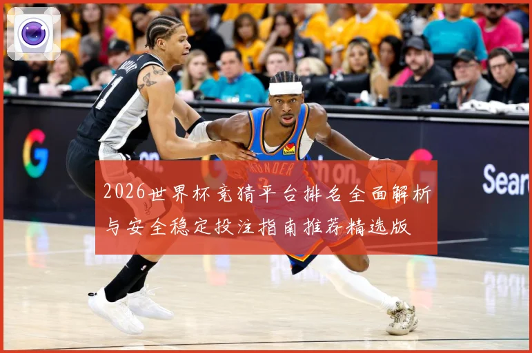 2026世界杯竞猜平台排名全面解析与安全稳定投注指南推荐精选版
