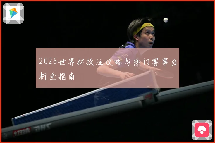 2026世界杯投注攻略与热门赛事分析全指南