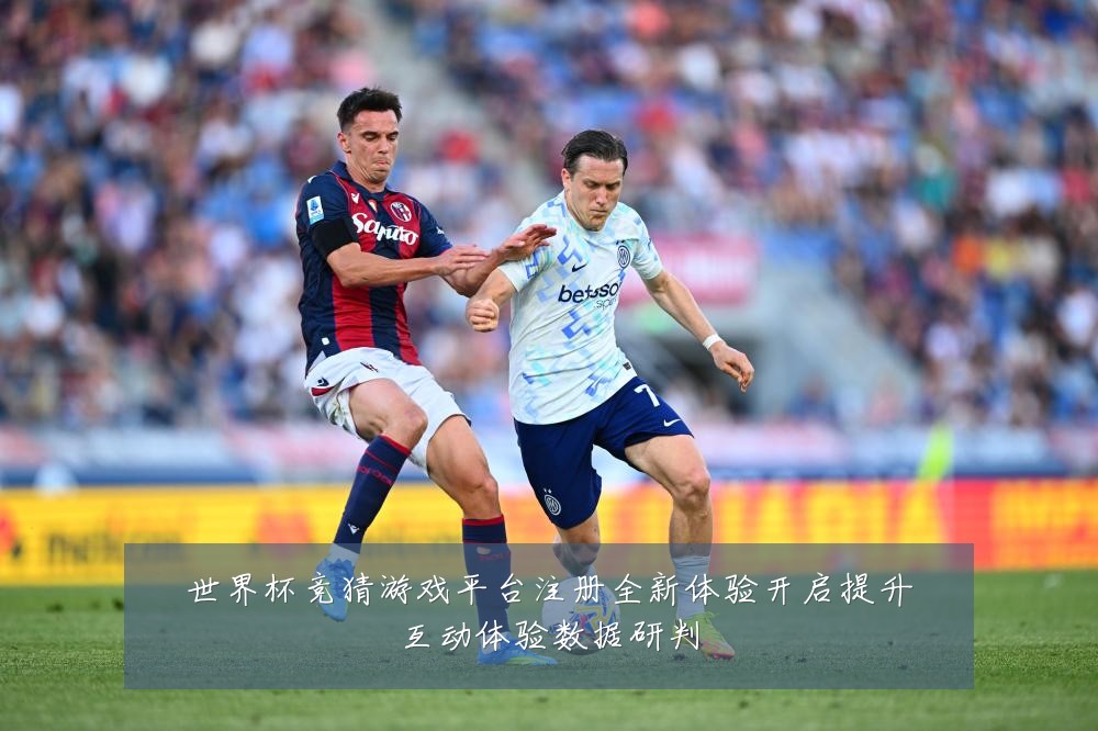 世界杯竞猜游戏平台注册全新体验开启提升互动体验数据研判