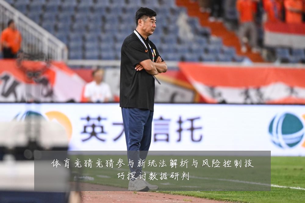 体育竞猜竞猜参与新玩法解析与风险控制技巧探讨数据研判
